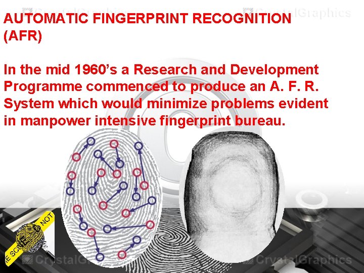 AUTOMATIC FINGERPRINT RECOGNITION (AFR) In the mid 1960’s a Research and Development Programme commenced