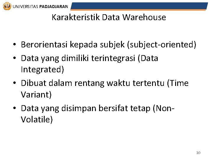 UNIVERSITAS PADJADJARAN Karakteristik Data Warehouse • Berorientasi kepada subjek (subject-oriented) • Data yang dimiliki