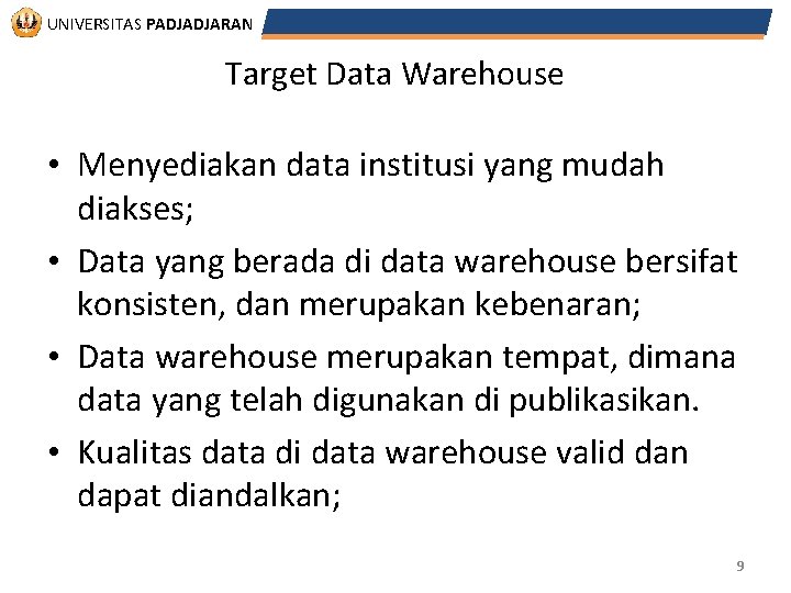UNIVERSITAS PADJADJARAN Target Data Warehouse • Menyediakan data institusi yang mudah diakses; • Data