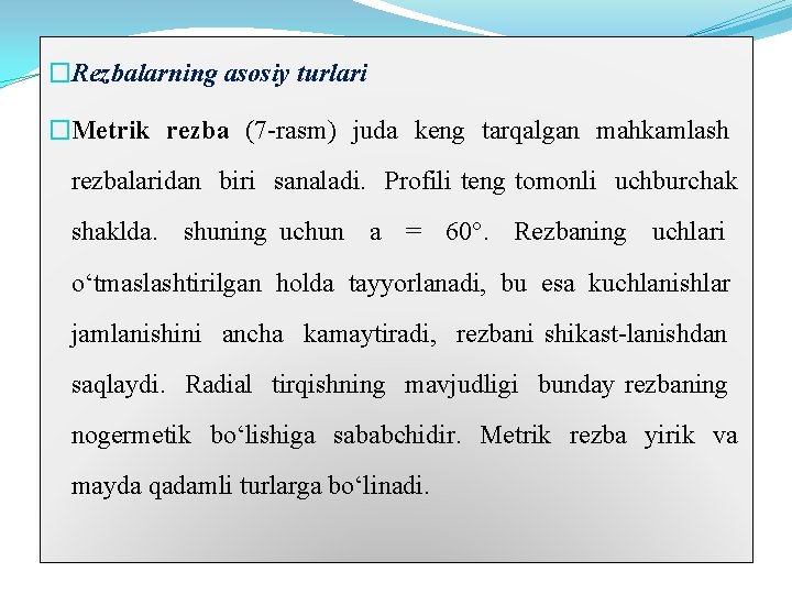 �Rezbalarning asosiy turlari �Metrik rezba (7 -rasm) juda keng tarqalgan mahkamlash rezbalaridan biri sanaladi.