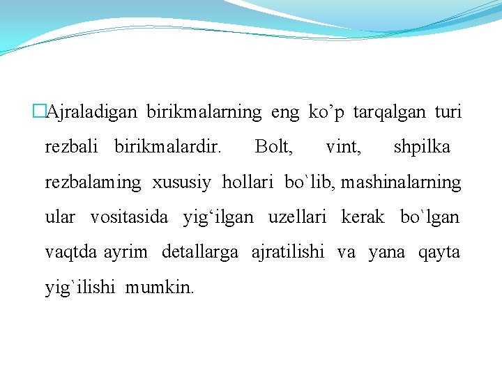 �Ajraladigan birikmalarning eng ko’p tarqalgan turi rezbali birikmalardir. Bolt, vint, shpilka rezbalaming xususiy hollari