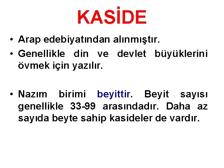 KASİDE • Arap edebiyatından alınmıştır. • Genellikle din ve devlet büyüklerini övmek için yazılır.