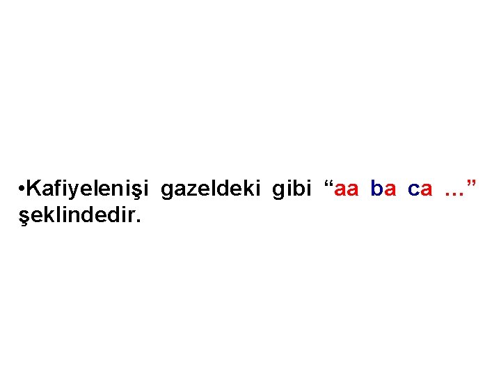  • Kafiyelenişi gazeldeki gibi “aa ba ca …” şeklindedir. 