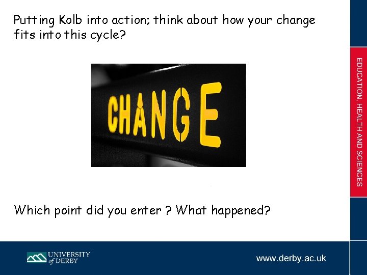 Putting Kolb into action; think about how your change fits into this cycle? Which