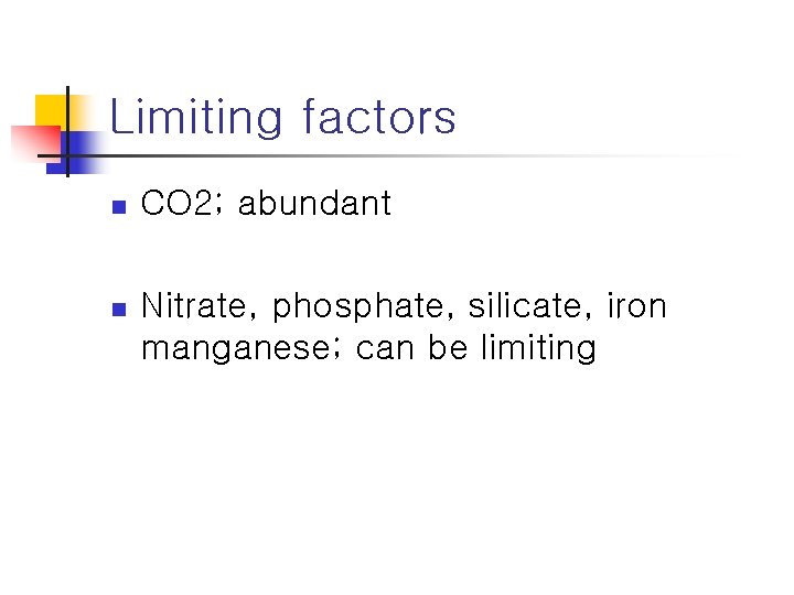 Limiting factors n CO 2; abundant n Nitrate, phosphate, silicate, iron manganese; can be