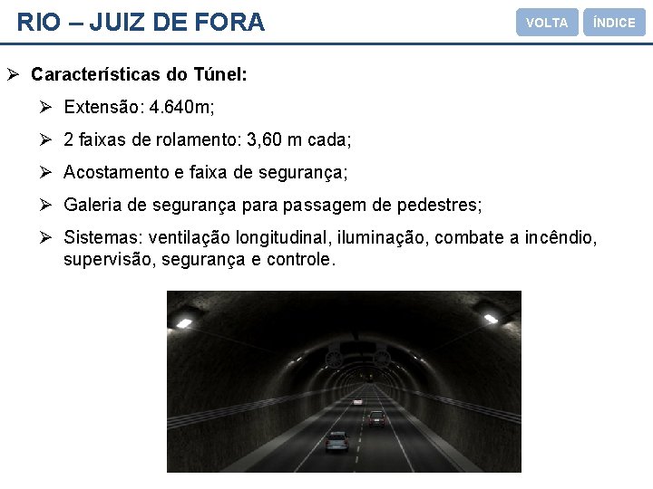 RIO – JUIZ DE FORA VOLTA ÍNDICE Ø Características do Túnel: Ø Extensão: 4.