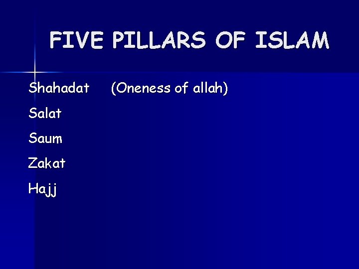 FIVE PILLARS OF ISLAM Shahadat Salat Saum Zakat Hajj (Oneness of allah) 