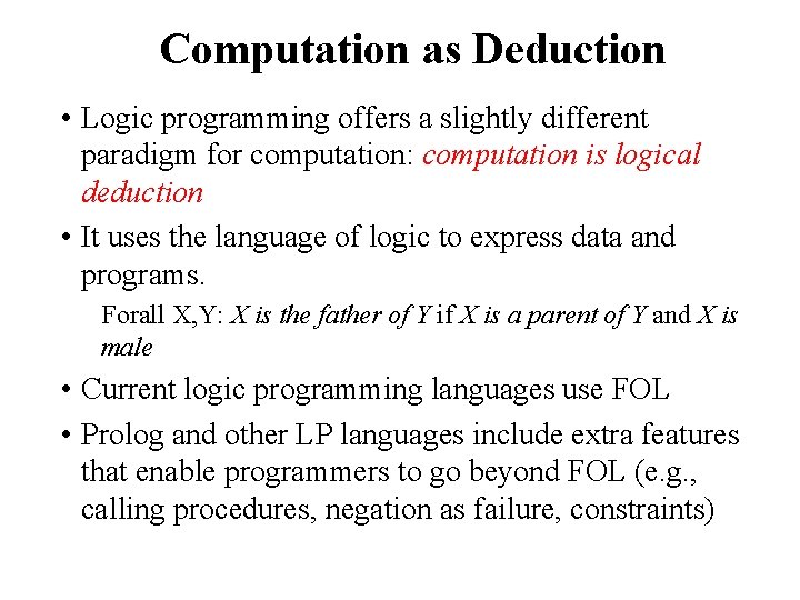 Computation as Deduction • Logic programming offers a slightly different paradigm for computation: computation