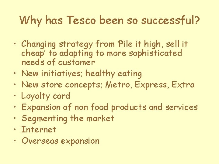 Why has Tesco been so successful? • Changing strategy from ‘Pile it high, sell