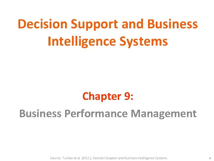Decision Support and Business Intelligence Systems Chapter 9: Business Performance Management Source: Turban et