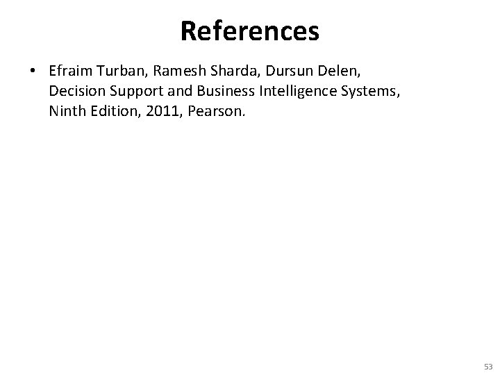 References • Efraim Turban, Ramesh Sharda, Dursun Delen, Decision Support and Business Intelligence Systems,
