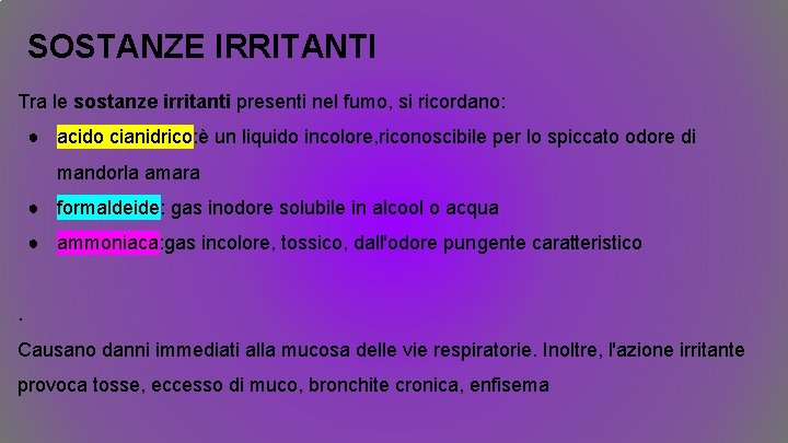 SOSTANZE IRRITANTI Tra le sostanze irritanti presenti nel fumo, si ricordano: ● acido cianidrico: SOSTANZE IRRITANTI Tra le sostanze irritanti presenti nel fumo, si ricordano: ● acido cianidrico: