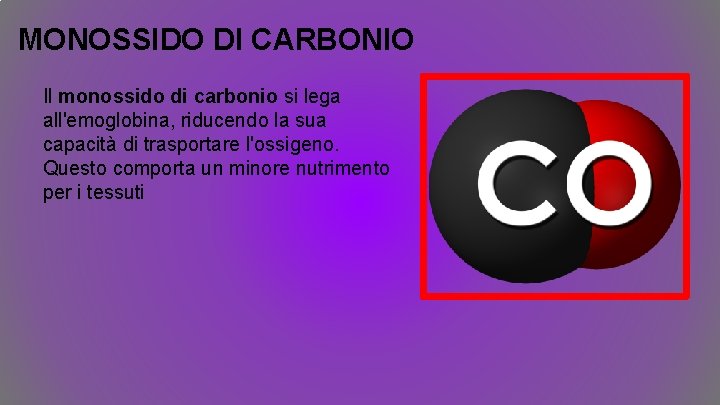 MONOSSIDO DI CARBONIO Il monossido di carbonio si lega all'emoglobina, riducendo la sua capacità MONOSSIDO DI CARBONIO Il monossido di carbonio si lega all'emoglobina, riducendo la sua capacità