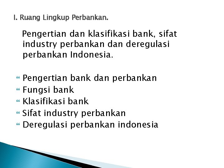 I. Ruang Lingkup Perbankan. Pengertian dan klasifikasi bank, sifat industry perbankan deregulasi perbankan Indonesia.