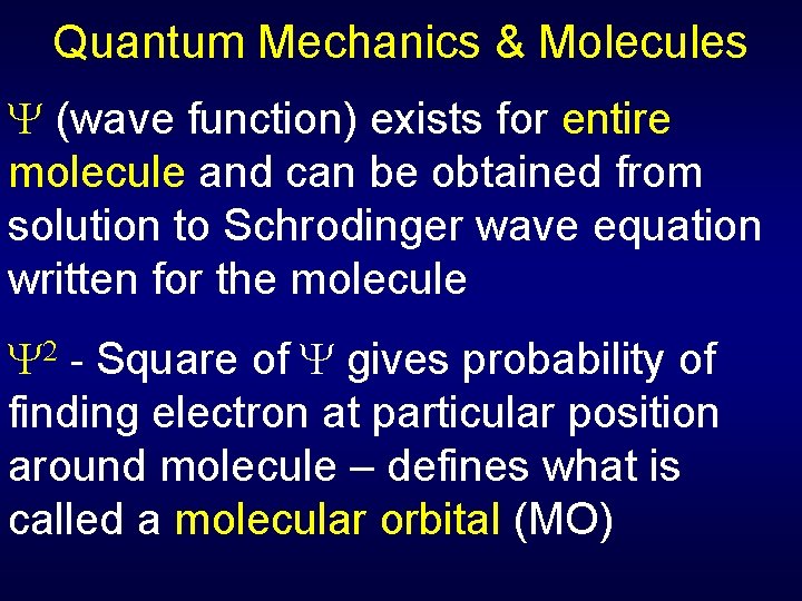 Quantum Mechanics & Molecules Y (wave function) exists for entire molecule and can be