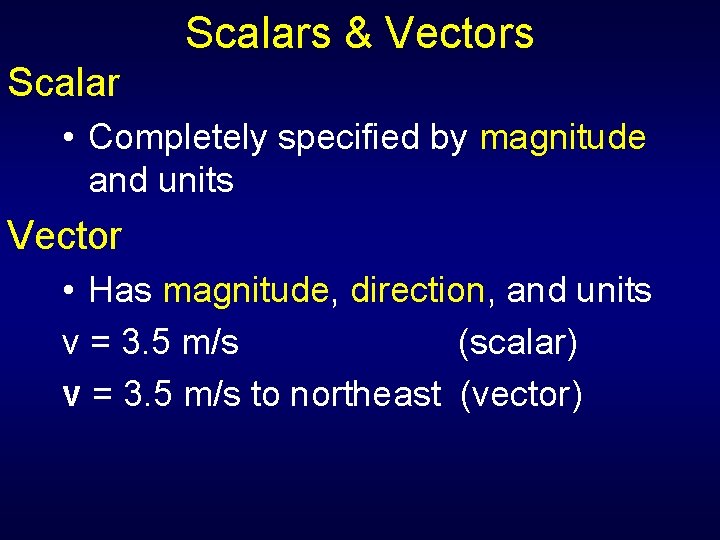 Scalars & Vectors Scalar • Completely specified by magnitude and units Vector • Has