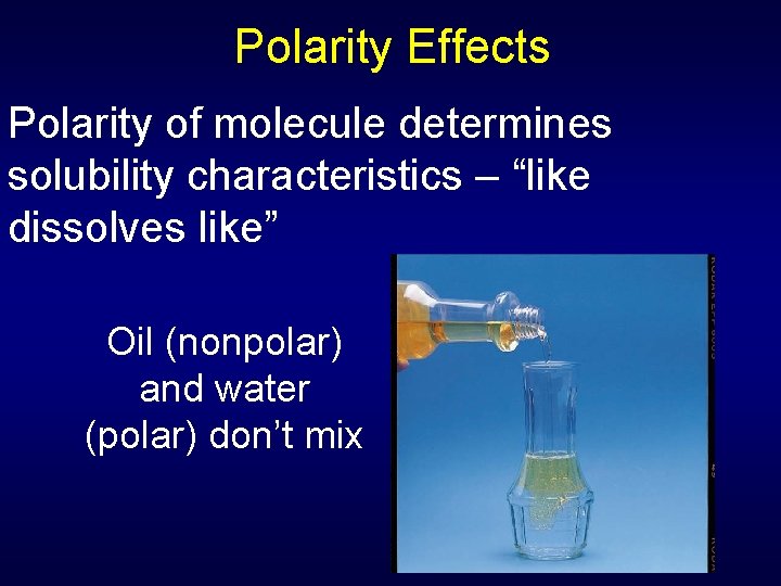 Polarity Effects Polarity of molecule determines solubility characteristics – “like dissolves like” Oil (nonpolar)