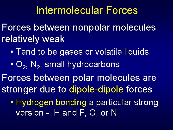 Intermolecular Forces between nonpolar molecules relatively weak • Tend to be gases or volatile