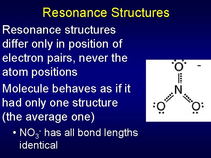 Resonance Structures Resonance structures differ only in position of electron pairs, never the atom