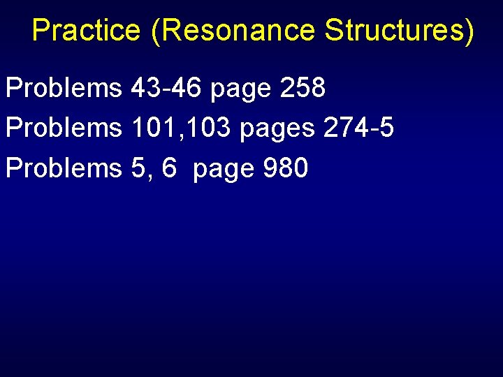 Practice (Resonance Structures) Problems 43 -46 page 258 Problems 101, 103 pages 274 -5