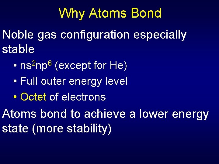 Why Atoms Bond Noble gas configuration especially stable • ns 2 np 6 (except