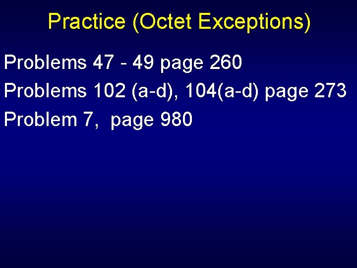 Practice (Octet Exceptions) Problems 47 - 49 page 260 Problems 102 (a-d), 104(a-d) page