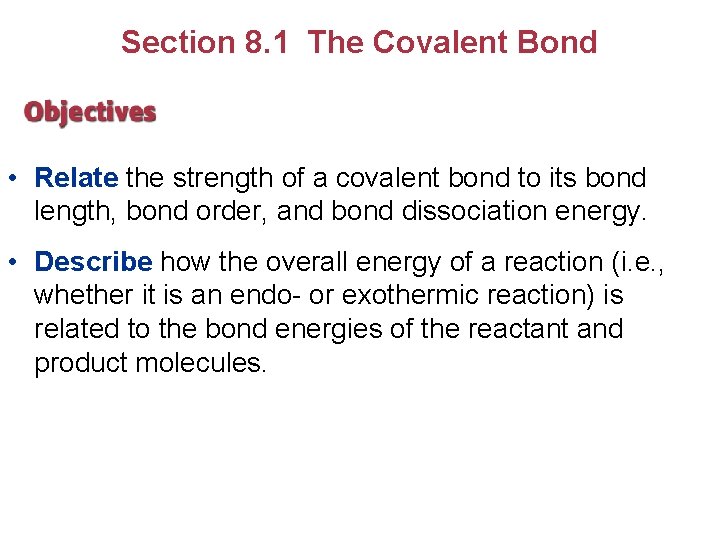 Section 8. 1 The Covalent Bond • Relate the strength of a covalent bond