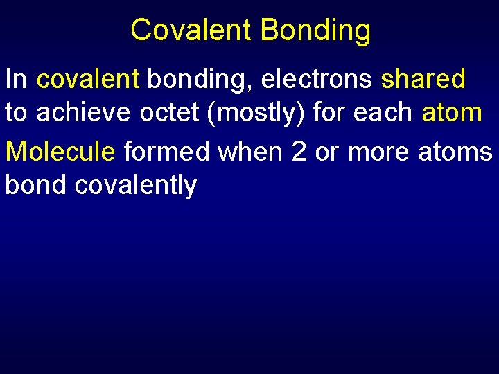 Covalent Bonding In covalent bonding, electrons shared to achieve octet (mostly) for each atom