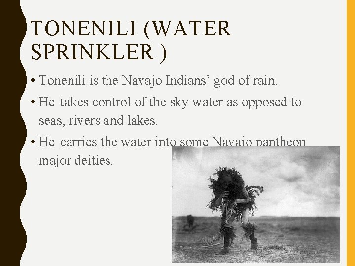 TONENILI (WATER SPRINKLER ) • Tonenili is the Navajo Indians’ god of rain. •