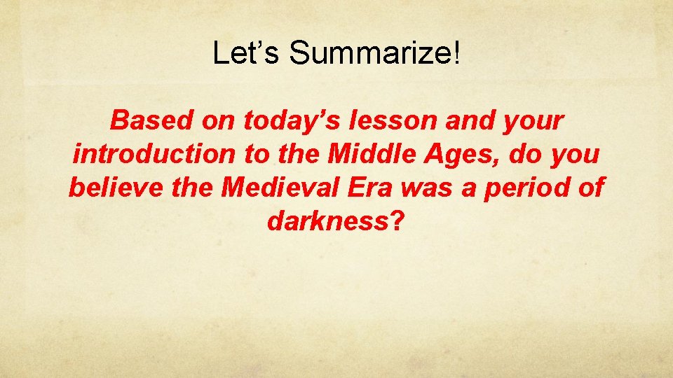 Let’s Summarize! Based on today’s lesson and your introduction to the Middle Ages, do
