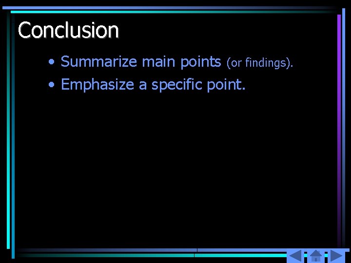 Conclusion • Summarize main points (or findings). • Emphasize a specific point. 