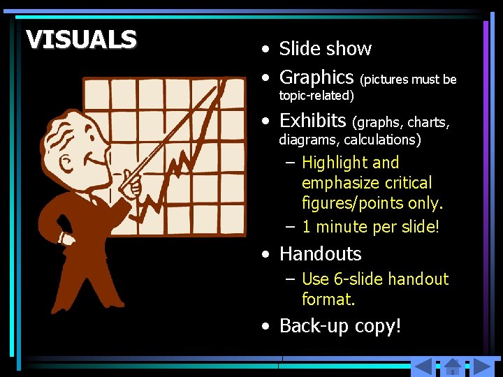 VISUALS • Slide show • Graphics (pictures must be topic-related) • Exhibits (graphs, charts,