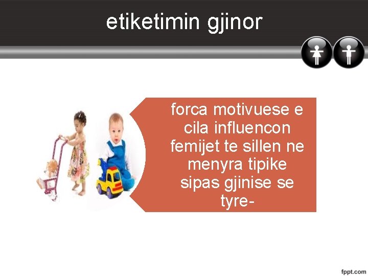 etiketimin gjinor forca motivuese e cila influencon femijet te sillen ne menyra tipike sipas