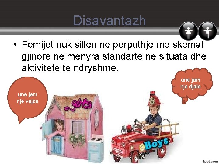 Disavantazh • Femijet nuk sillen ne perputhje me skemat gjinore ne menyra standarte ne