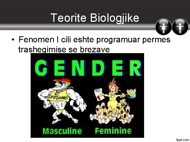 Teorite Biologjike • Fenomen I cili eshte programuar permes trashegimise se brezave 