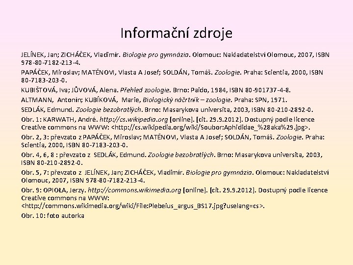 Informační zdroje JELÍNEK, Jan; ZICHÁČEK, Vladimír. Biologie pro gymnázia. Olomouc: Nakladatelství Olomouc, 2007, ISBN