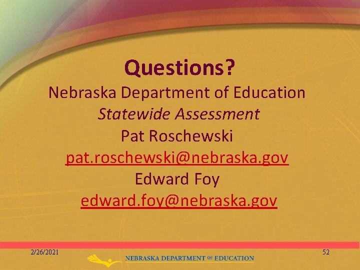 Questions? Nebraska Department of Education Statewide Assessment Pat Roschewski pat. roschewski@nebraska. gov Edward Foy