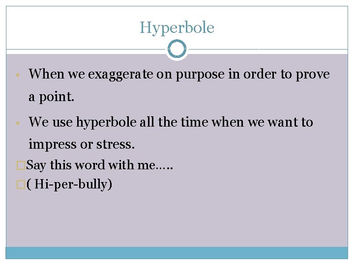 Hyperbole • When we exaggerate on purpose in order to prove a point. •