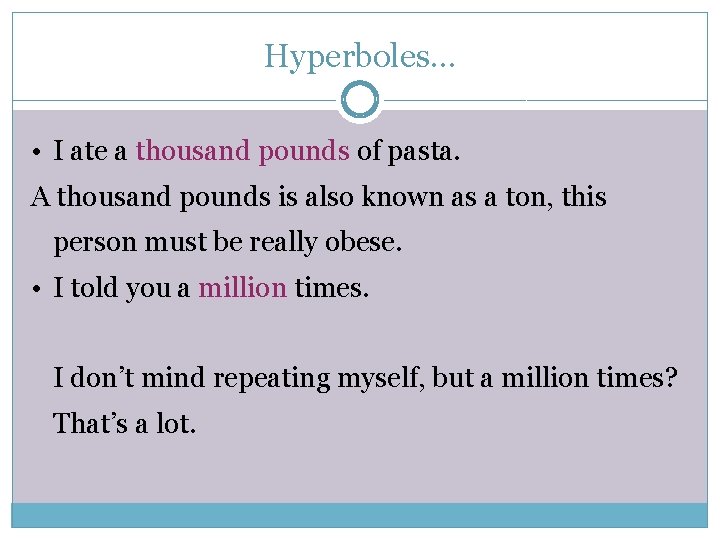 Hyperboles… • I ate a thousand pounds of pasta. A thousand pounds is also