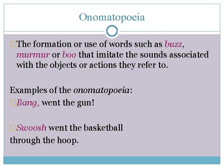 Onomatopoeia �The formation or use of words such as buzz, murmur or boo that