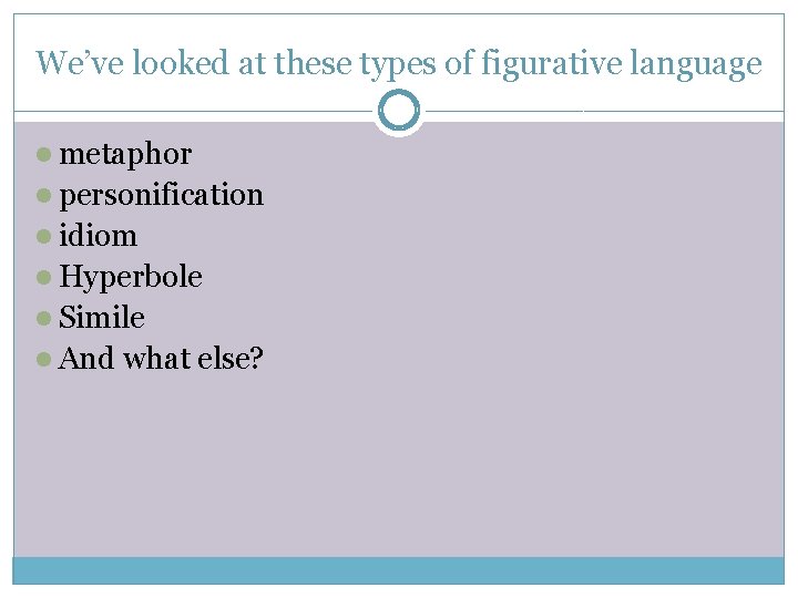 We’ve looked at these types of figurative language l metaphor l personification l idiom