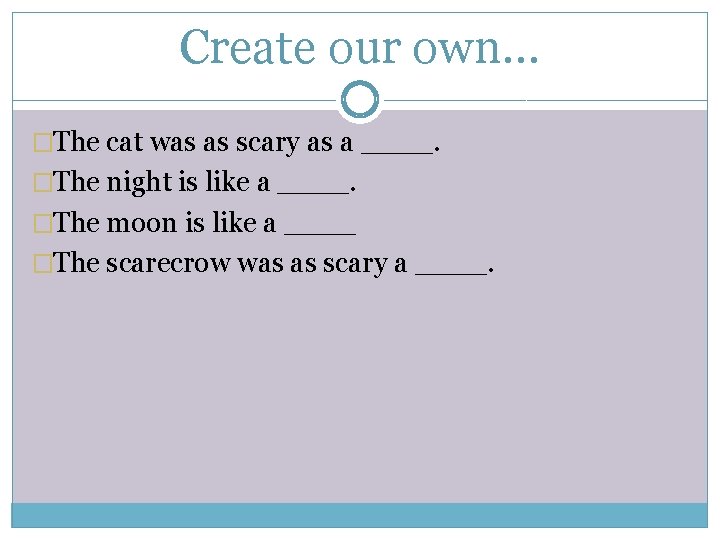 Create our own… �The cat was as scary as a ____. �The night is