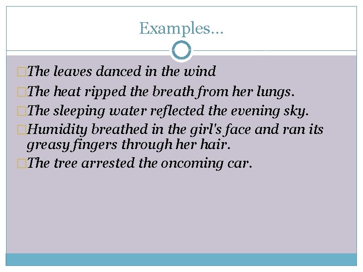 Examples… �The leaves danced in the wind �The heat ripped the breath from her