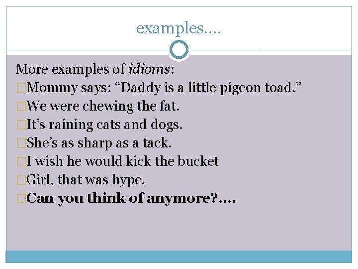 examples…. More examples of idioms: �Mommy says: “Daddy is a little pigeon toad. ”