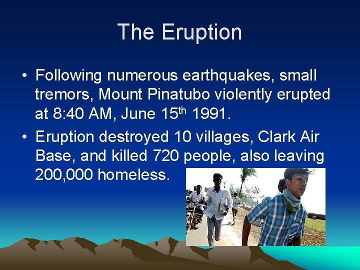 The Eruption • Following numerous earthquakes, small tremors, Mount Pinatubo violently erupted at 8: