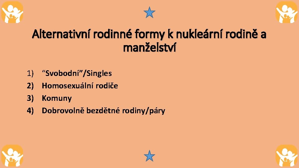 Alternativní rodinné formy k nukleární rodině a manželství 1) 2) 3) 4) “Svobodní”/Singles Homosexuální Alternativní rodinné formy k nukleární rodině a manželství 1) 2) 3) 4) “Svobodní”/Singles Homosexuální