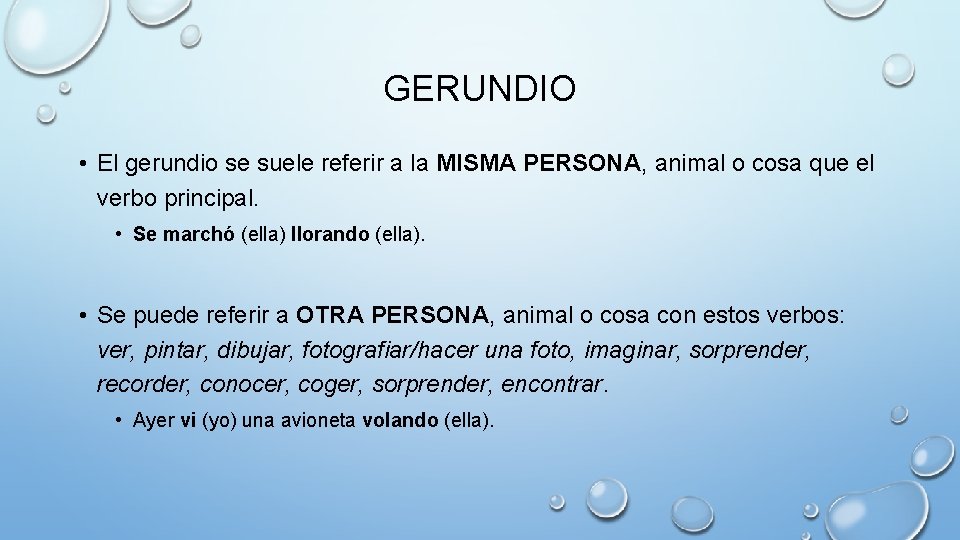 GERUNDIO • El gerundio se suele referir a la MISMA PERSONA, animal o cosa