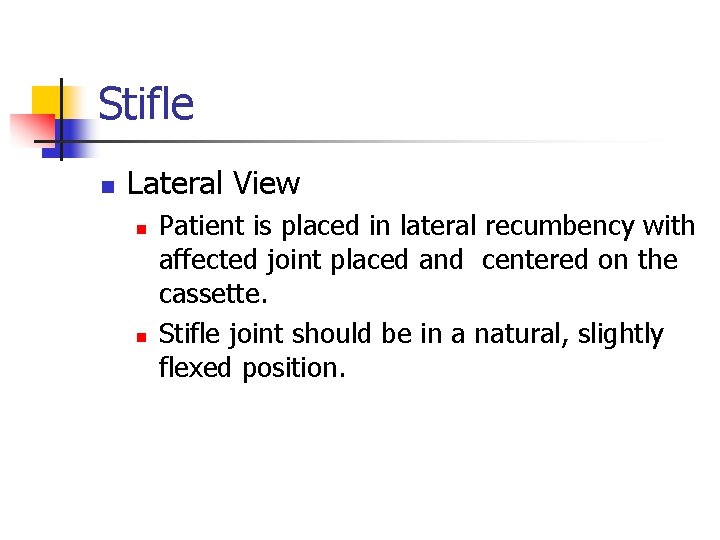 Stifle n Lateral View n n Patient is placed in lateral recumbency with affected
