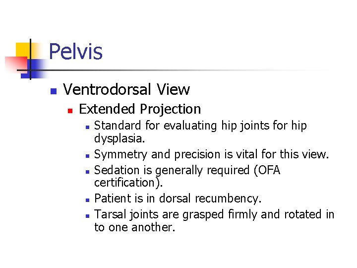 Pelvis n Ventrodorsal View n Extended Projection n n Standard for evaluating hip joints
