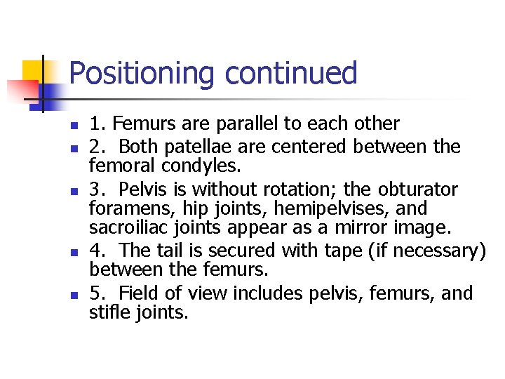 Positioning continued n n n 1. Femurs are parallel to each other 2. Both